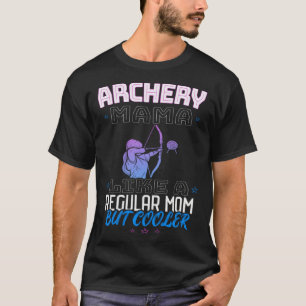 ARCHERY MAMA LIKE A REGULAR MOM BUT COOLER T-Shirt