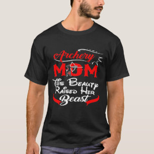 Archery Mum This Beauty Raised Her Beast For Mum T-Shirt