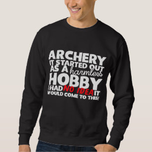 Archery Started Out As A Harmless Hobby Sweatshirt