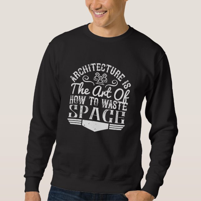 Architect - Architecture Is The Art To Waste Space Sweatshirt (Front)