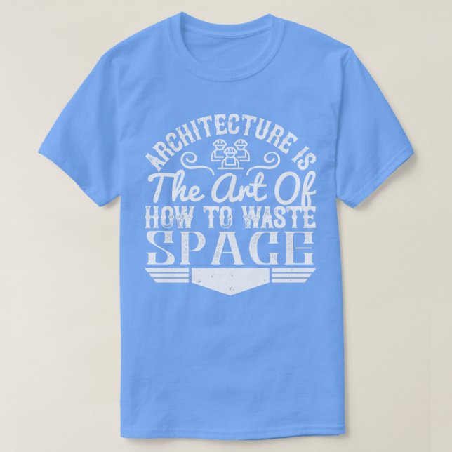 Architect Architecture Is The Art To Waste Space T-Shirt (Design Front)