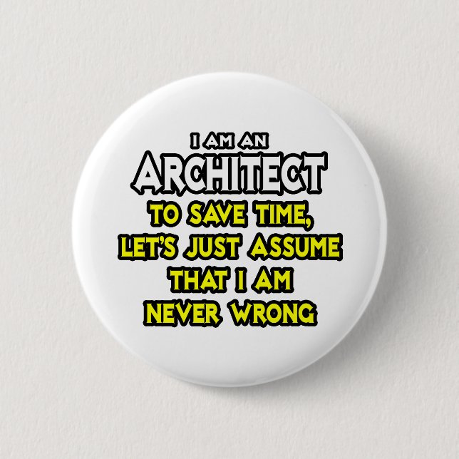 Architect...Assume I Am Never Wrong 6 Cm Round Badge (Front)
