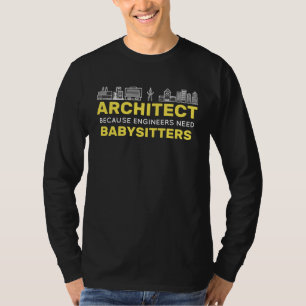Architect Because Engineers need Babysitters Build T-Shirt