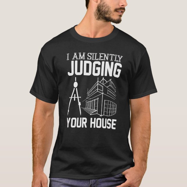 Architect  I Am Silently Judging Your House T-Shirt (Front)