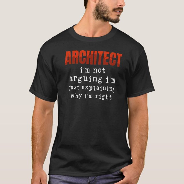 Architect I'm Not Arguing I'm Just Explaining Why  T-Shirt (Front)
