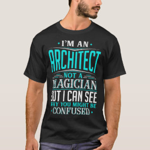 Architect  Not A Magician Might Be Confused T-Shirt