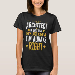 Architect Save Time Assume I'm Right Idea T-Shirt