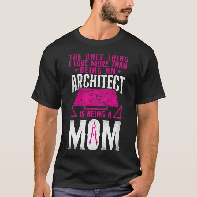 Architect The Only Thing I Love More Than Being A T-Shirt (Front)