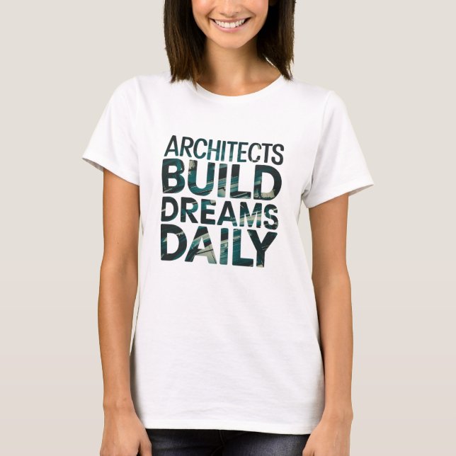 Architects Build Dreams Daily T-Shirt (Front)