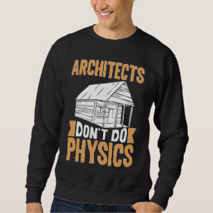 Architects Don't Do Physics Sweatshirt