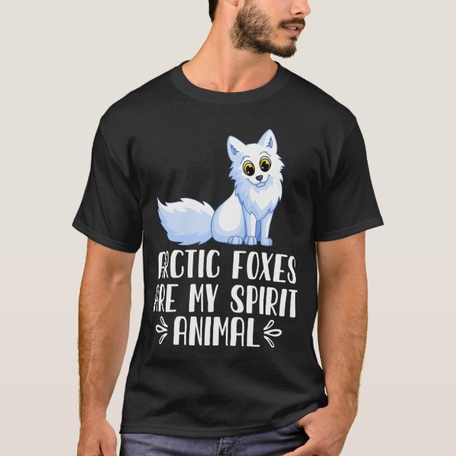 Arctic Foxes Are My Spirit Animal T-Shirt (Front)
