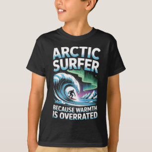 Arctic Surfer Because Warmth Is Overrated Winter S T-Shirt