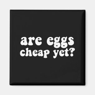 Are Eggs Cheap Yet Funny Anti-trump Sarcastic Magnet