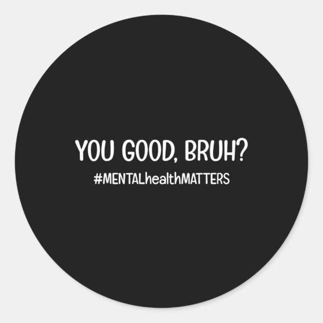 Are Good Bruh Mental Health Problem  Classic Round Sticker (Front)