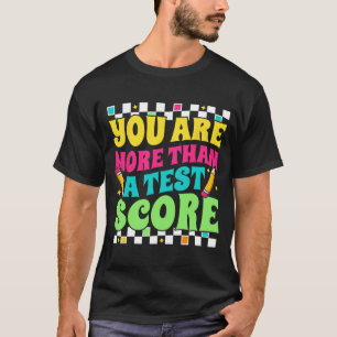 Are More Than A Test Score Test Day Teacher Testin T-Shirt
