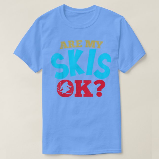 Are My Skis Ok Funny Ski and Snowboarding  T-Shirt (Design Front)