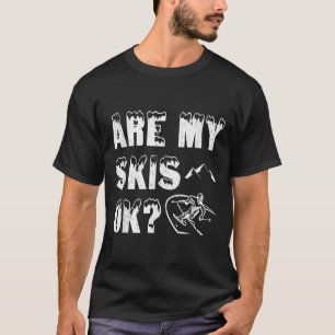 Are My Skis Ok_ Funny Skiing Gifts  T-Shirt