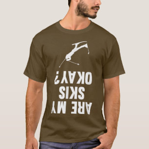 Are My Skis Okay Skiing Skier Winter Sports Graphi T-Shirt
