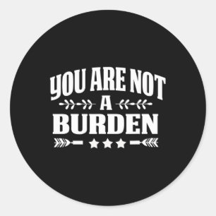 Are Not A Burden Mental Health Awareness  Classic Round Sticker