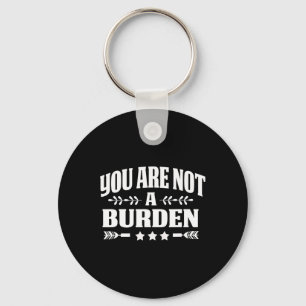 Are Not A Burden Mental Health Awareness  Key Ring