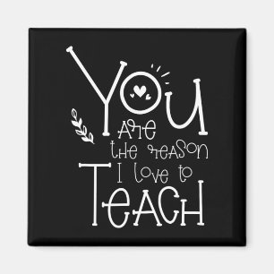Are The Reason I Love To Teach - Motivational Teac Magnet