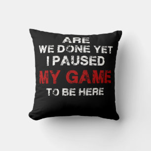 Are We Done Yet I Paused My Game To Be Here Gamer Cushion