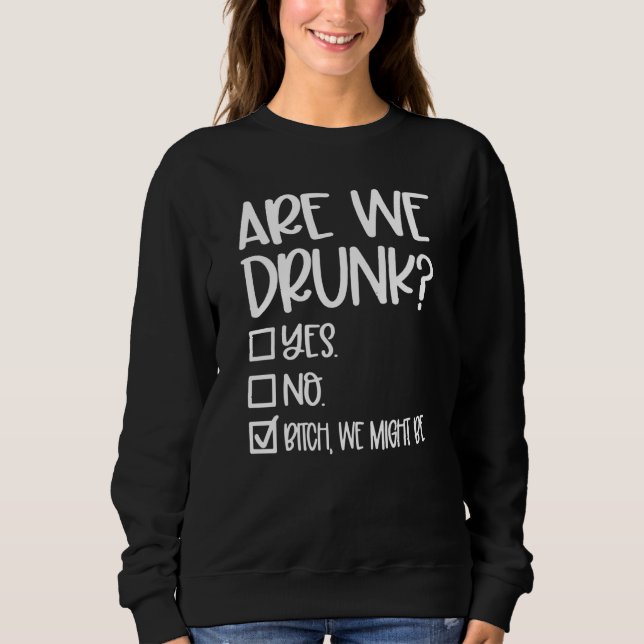 Are We Drunk Girls Weekend Girls Trip Drinking Sweatshirt (Front)