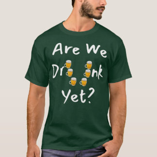 Are We Drunk Yet Hilarious Design For Alcohol Love T-Shirt