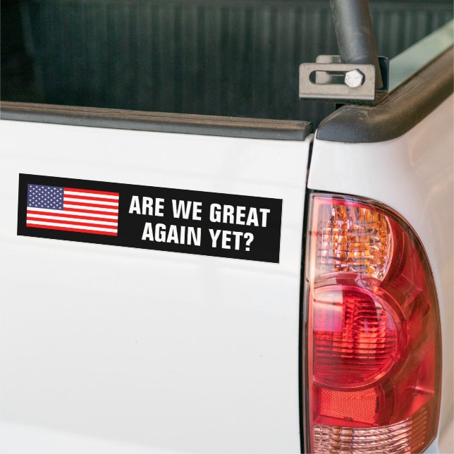 Are we great again yet? US flag funny political Bumper Sticker (On Truck)