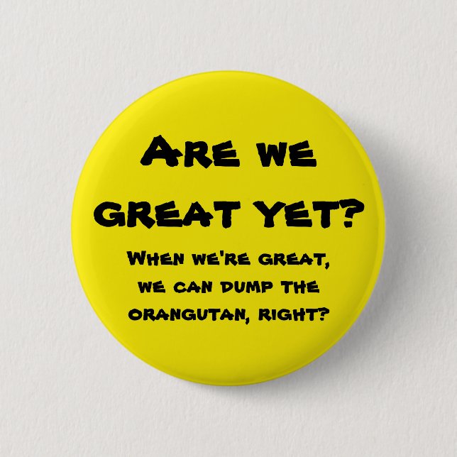 Are we great yet? 6 cm round badge (Front)
