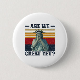 Are We Great Yet Anti Trump Politics Humour Statue 6 Cm Round Badge