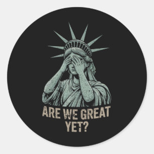 Are We Great Yet Anti Trump Politics Humour Statue Classic Round Sticker