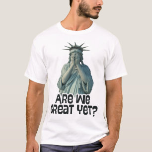 Are We Great Yet Anti Trump Politics Humour Statue T-Shirt