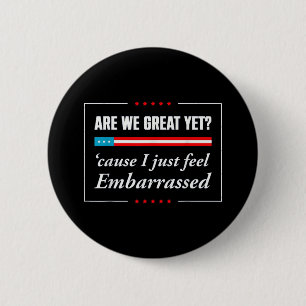 Are We Great Yet Because I Just Feel Embarred Funn 6 Cm Round Badge