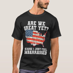 Are We Great Yet Because I Just Feel Embarred Funn T-Shirt