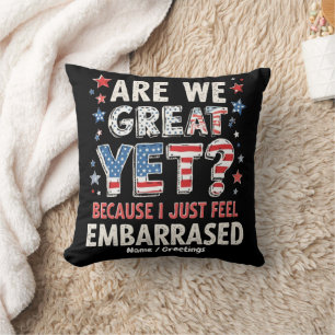 Are We Great Yet? Cause I Just Feel Embarrassed Cushion