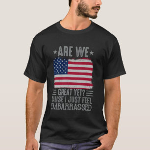 are we great yet cause i just feel embarrassed Fun T-Shirt