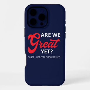 Are We Great Yet? Cause I Just Feel Embarrassed IV iPhone 16 Pro Max Case