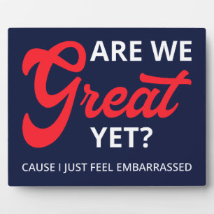 Are We Great Yet? Cause I Just Feel Embarrassed IV Plaque