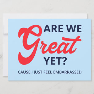 Are We Great Yet? Cause I Just Feel Embarrassed V Card