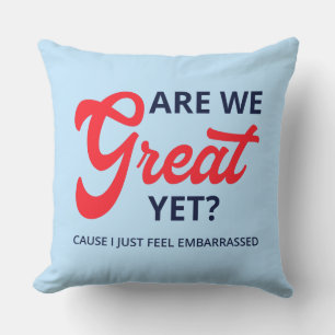 Are We Great Yet? Cause I Just Feel Embarrassed V Cushion