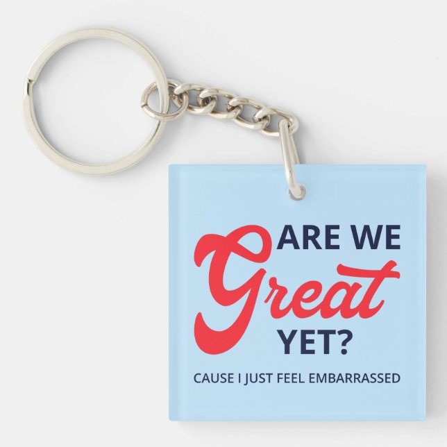 Are We Great Yet? Cause I Just Feel Embarrassed V Key Ring (Front)