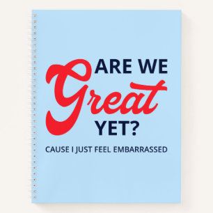 Are We Great Yet? Cause I Just Feel Embarrassed V Notebook