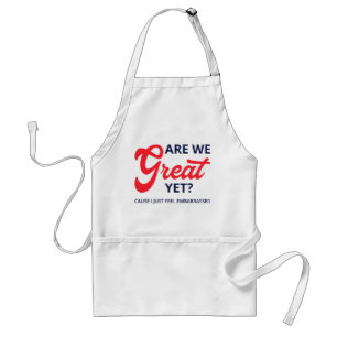 Are We Great Yet? Cause I Just Feel Embarrassed V Standard Apron