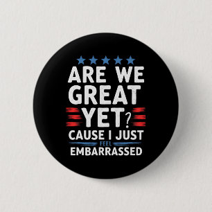 Are We Great Yet Cause I Just Feel Embarred 6 Cm Round Badge