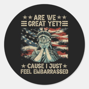 Are We Great Yet Cause I Just Feel Embarred Anti Classic Round Sticker