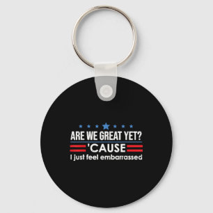 Are We Great Yet Cause I Just Feel Embarred Anti Key Ring