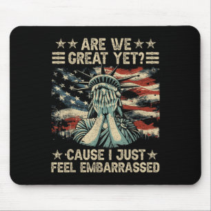 Are We Great Yet Cause I Just Feel Embarred Anti Mouse Pad
