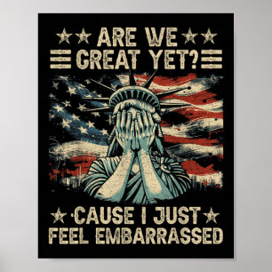 Are We Great Yet Cause I Just Feel Embarred Anti Poster