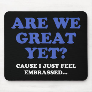 Are We Great Yet Cause I Just Feel Embarred Anti T Mouse Pad